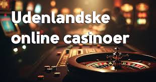Opdag Gode Udenlandske Casinoer En Guide til Spiloplevelse